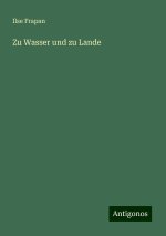 Zu Wasser und zu Lande