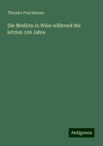 Die Medicin in Wien während der letzten 100 Jahre