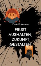 Frust aushalten, Zukunft gestalten
