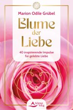 Blume der Liebe - 40 inspirierende Impulse für gelebte Liebe