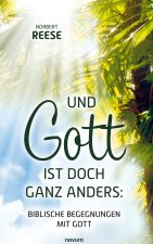 Und Gott ist doch ganz anders: Biblische Begegnungen mit Gott