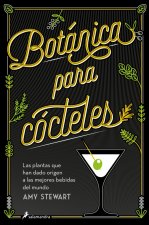 Botánica Para Cócteles. Las Plantas Que Han Dado Origen a Las Mejores Bebidas del Mundo / The Drunken Botanist