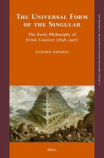 The Universal Form of the Singular: The Early Philosophy of Ernst Cassirer (1899-1917)