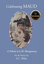 Celebrating Maud A Tribute to L.M. Montgomery