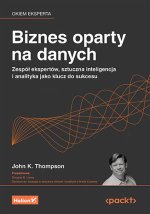 Biznes oparty na danych. Zespół ekspertów, sztuczna inteligencja i analityka jako klucz do sukcesu