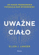 Uważne ciało. Jak nasze przekonania pomagają nam wyzdrowieć