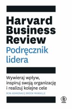 Harvard Business Review. Podręcznik lidera. Wywieraj wpływ, inspiruj swoją organizację i realizuj ko