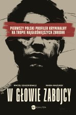 W głowie zabójcy. Pierwszy polski profiler i psycholog sądowy na tropie najgłośniejszych zbrodni