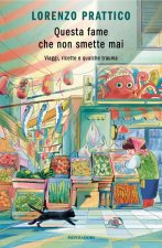 Questa fame che non smette mai. Viaggi, ricette e qualche trauma