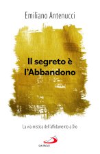 segreto è l'abbandono. La via mistica dell'affidamento a Dio