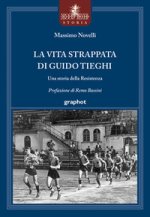 vita strappata di Guido Tieghi. Una storia della Resistenza