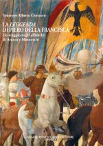 leggenda di Piero della Francesca. Un viaggio negli affreschi di Arezzo e Monterchi