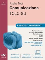 Alpha Test. Comunicazione. Esercizi commentati. Per l'ammissione a tutti i corsi dell'area di Comunicazione tra cui Scienze della Comunicazione, Comun