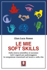 mie soft skills. Dalla ricerca scientifica al successo: tutti i segreti per padroneggiare le competenze trasversali nel lavoro e nella vita