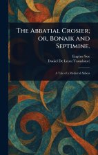 The Abbatial Crosier; or, Bonaik and Septimine.