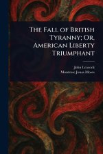 The Fall of British Tyranny; Or, American Liberty Triumphant