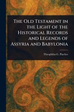 The Old Testament in the Light of the Historical Records and Legends of Assyria and Babylonia