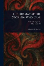 The Dramatist; Or, Stop Him Who Can!