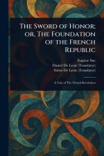 The Sword of Honor; or, The Foundation of the French Republic