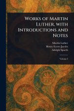 Works of Martin Luther, With Introductions and Notes