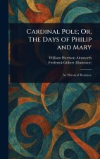 Cardinal Pole; Or, The Days of Philip and Mary