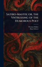 Satiro-Mastix; or, the Vntrussing of the Humorous Poet