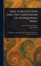 Aids to Reflection; and, The Confessions of an Inquiring Spirit