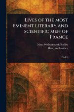 Lives of the Most Eminent Literary and Scientific Men of France