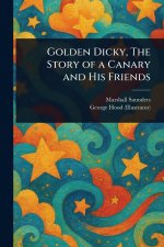 Golden Dicky, The Story of a Canary and His Friends