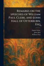 Remarks on the Speeches of William Paul Clerk, and John Hall of Otterburn, Esq