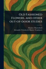 Old Fashioned Flowers, and Other Out-of-door Studies
