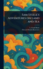 Sam Steele's Adventures on Land and Sea