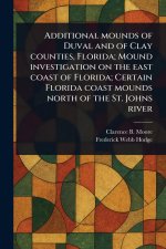 Additional Mounds of Duval and of Clay Counties, Florida; Mound Investigation on the East Coast of Florida; Certain Florida Coast Mounds North of the