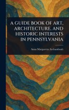A Guide Book of Art, Architecture, and Historic Interests in Pennsylvania