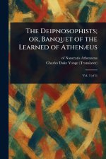 The Deipnosophists; or, Banquet of the Learned of Athen?us