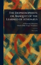The Deipnosophists; or, Banquet of the Learned of Athen?us