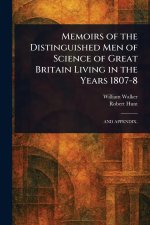 Memoirs of the Distinguished Men of Science of Great Britain Living in the Years 1807-8