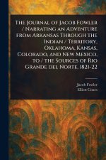 The Journal of Jacob Fowler / Narrating an Adventure From Arkansas Through the Indian / Territory, Oklahoma, Kansas, Colorado, and New Mexico, to / th