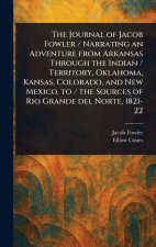 The Journal of Jacob Fowler / Narrating an Adventure From Arkansas Through the Indian / Territory, Oklahoma, Kansas, Colorado, and New Mexico, to / th