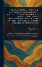 Travels Through North and South Carolina, Georgia, East and West Florida, the Cherokee Country, the Extensive Territories of the Muscogulges, or Creek