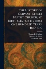 The History of Germain Street Baptist Church, St. John, N.B., for Its First One Hundred Years, 1810-1910