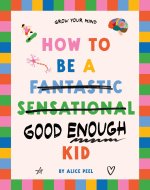 How to Be a (Fantastic Sensational) Good Enough Kid
