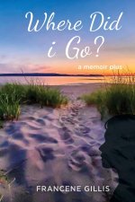 Where Did i Go? a Memoir Plus
