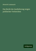 Das Recht der Auslieferung wegen politischer Verbrechen