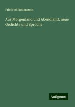 Aus Morgenland und Abendland, neue Gedichte und Sprüche