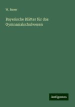 Bayerische Blätter für das Gymnasialschulwesen