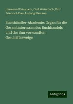 Buchhändler-Akademie: Organ für die Gesamtinteressen des Buchhandels und der ihm verwandten Geschäftszweige