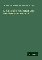 A. W. Schlegels Vorlesungen über schöne Litteratur und Kunst