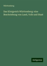 Das Königreich Württemberg: eine Beschriebung von Land, Volk und Staat