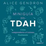 Miniguía del Tda: Cómo Comprenderte a Ti Mismo, Finalmente / The Mini ADHD Coach: Tools and Support to Make Life Easier: A Visual Guide